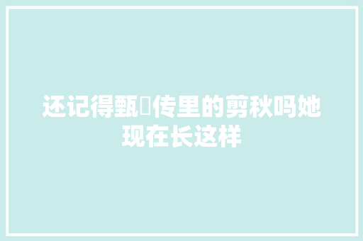 还记得甄嬛传里的剪秋吗她现在长这样