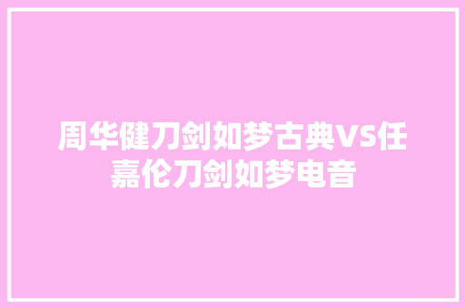 周华健刀剑如梦古典VS任嘉伦刀剑如梦电音