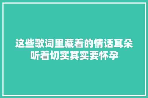 这些歌词里藏着的情话耳朵听着切实其实要怀孕