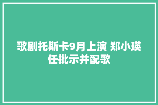 歌剧托斯卡9月上演 郑小瑛任批示并配歌