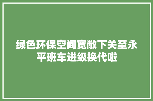 绿色环保空间宽敞下关至永平班车进级换代啦