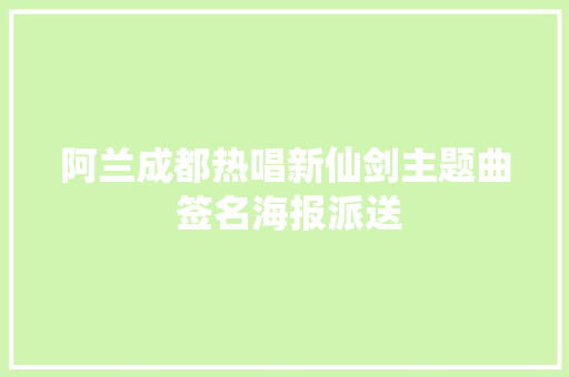 阿兰成都热唱新仙剑主题曲 签名海报派送