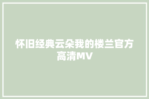 怀旧经典云朵我的楼兰官方高清MV