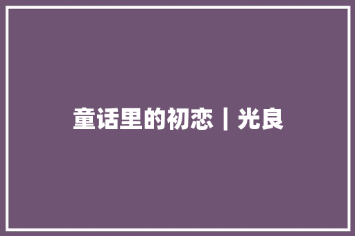 童话里的初恋｜光良