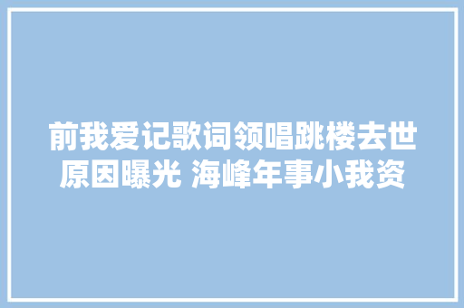 前我爱记歌词领唱跳楼去世原因曝光 海峰年事小我资料介绍