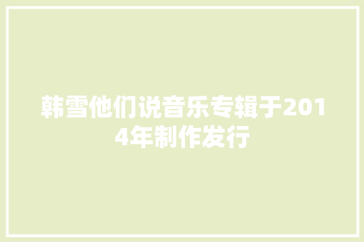 韩雪他们说音乐专辑于2014年制作发行