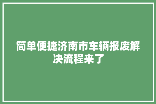 简单便捷济南市车辆报废解决流程来了
