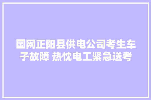 国网正阳县供电公司考生车子故障 热忱电工紧急送考