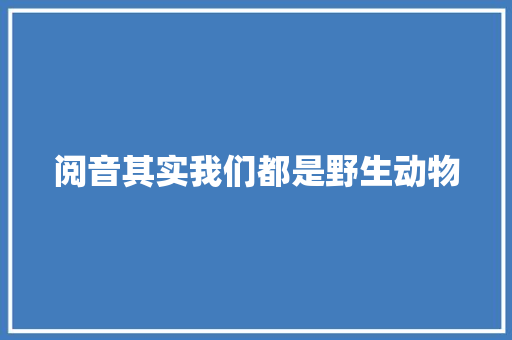 阅音其实我们都是野生动物 休闲娱乐
