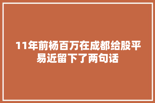 11年前杨百万在成都给股平易近留下了两句话