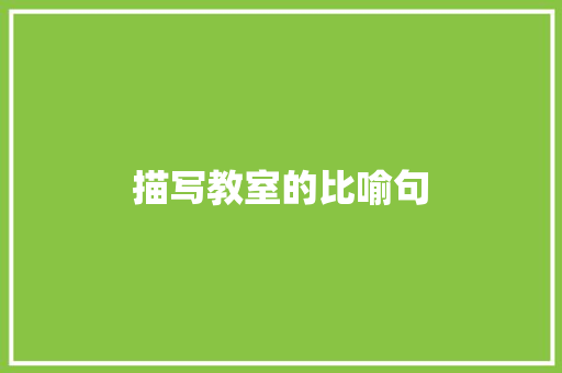 描写教室的比喻句 知识百科