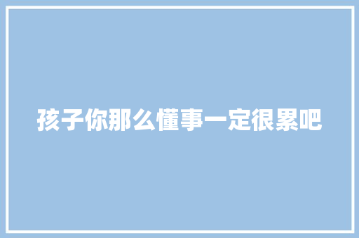 孩子你那么懂事一定很累吧