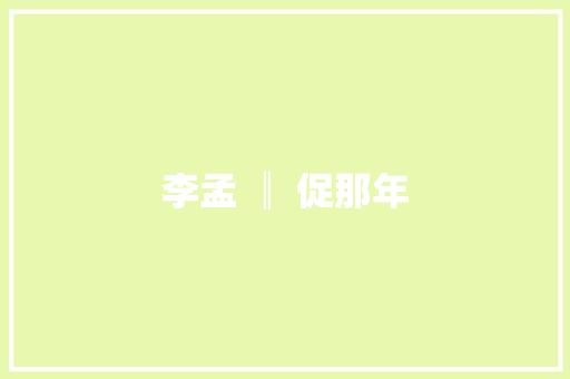 李孟 ║ 促那年