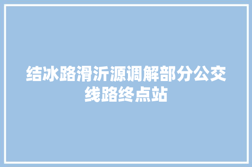 结冰路滑沂源调解部分公交线路终点站