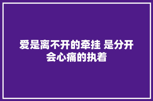 爱是离不开的牵挂 是分开会心痛的执着