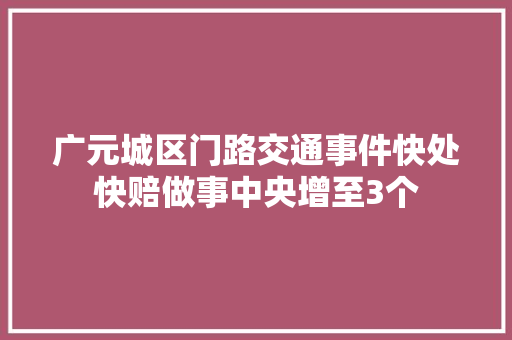 广元城区门路交通事件快处快赔做事中央增至3个