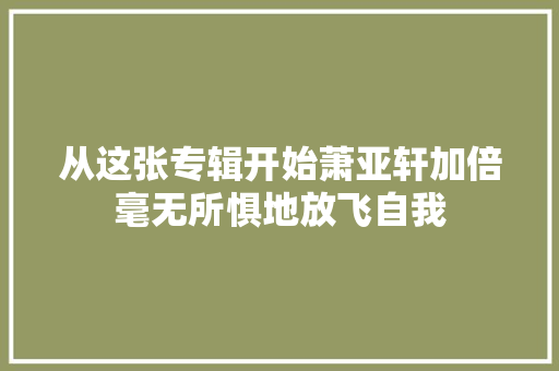 从这张专辑开始萧亚轩加倍毫无所惧地放飞自我