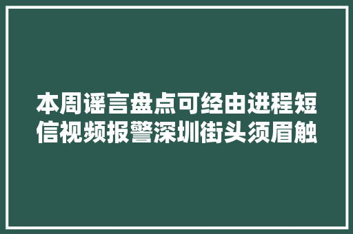 本周谣言盘点可经由进程短信视频报警深圳街头须眉触电身亡