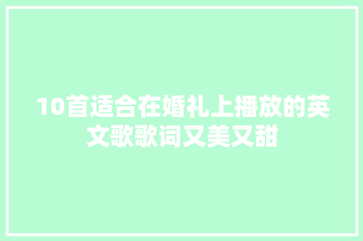 10首适合在婚礼上播放的英文歌歌词又美又甜 休闲娱乐