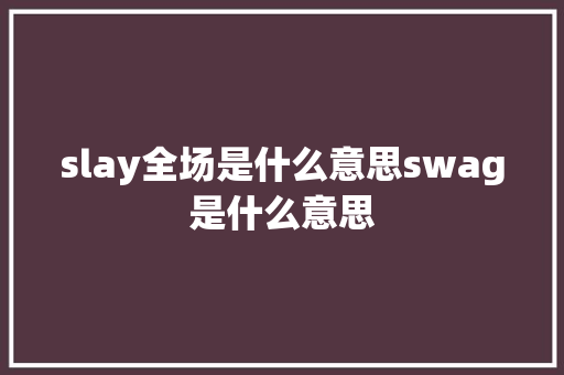 slay全场是什么意思swag是什么意思