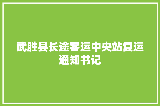 武胜县长途客运中央站复运通知书记