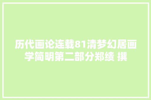 历代画论连载81清梦幻居画学简明第二部分郑绩 撰 汽车知识