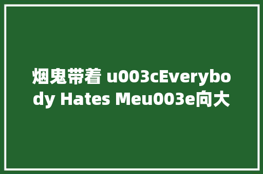烟鬼带着 u003cEverybody Hates Meu003e向大年夜伙招手了今天你轮回了么