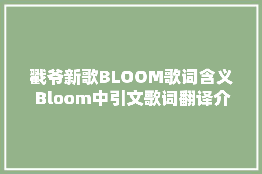 戳爷新歌BLOOM歌词含义 Bloom中引文歌词翻译介绍