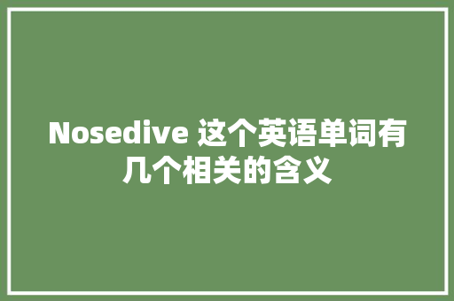 Nosedive 这个英语单词有几个相关的含义