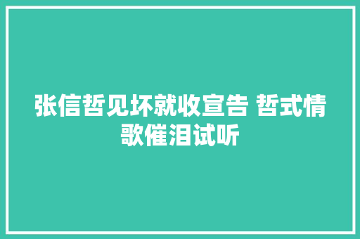 张信哲见坏就收宣告 哲式情歌催泪试听