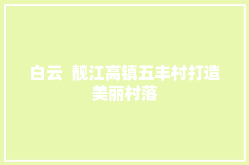 白云  靓江高镇五丰村打造美丽村落