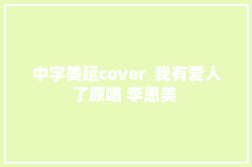 中字美延cover  我有爱人了原唱 李恩美 
