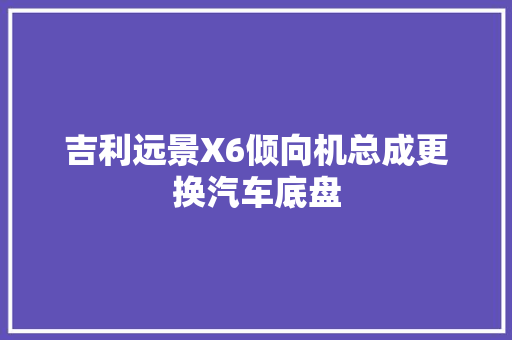 吉利远景X6倾向机总成更换汽车底盘