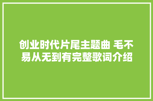 创业时代片尾主题曲 毛不易从无到有完整歌词介绍