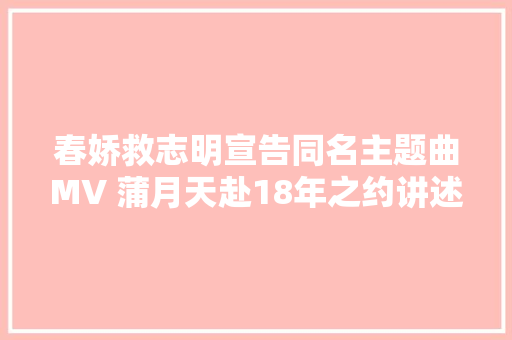 春娇救志明宣告同名主题曲MV 蒲月天赴18年之约讲述爱情