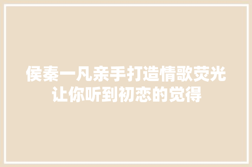 侯秦一凡亲手打造情歌荧光让你听到初恋的觉得