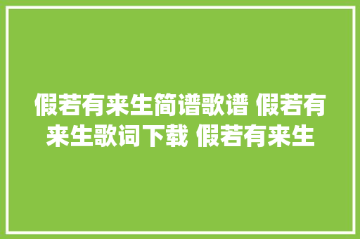 假若有来生简谱歌谱 假若有来生歌词下载 假若有来生下载mp3