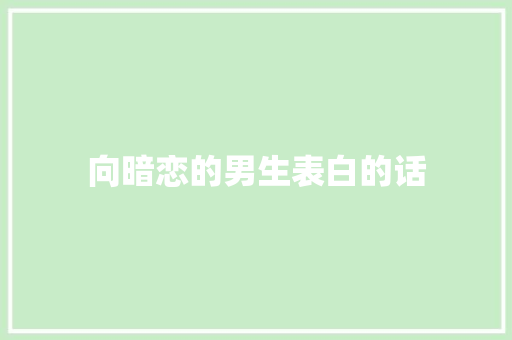 向暗恋的男生表白的话