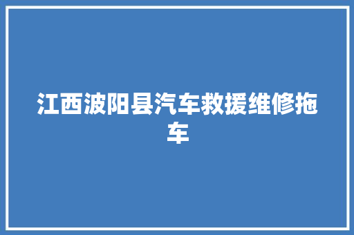 江西波阳县汽车救援维修拖车