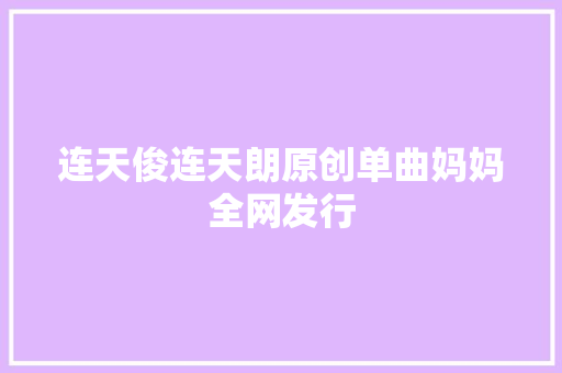 连天俊连天朗原创单曲妈妈全网发行
