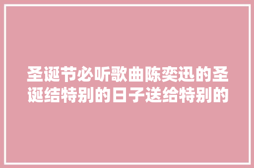 圣诞节必听歌曲陈奕迅的圣诞结特别的日子送给特别的你