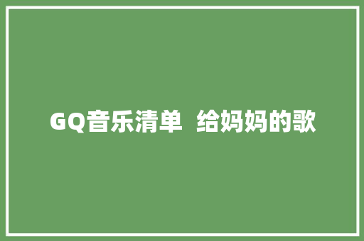 GQ音乐清单  给妈妈的歌