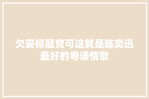 欠妥标题党可这就是陈奕迅最好的粤语情歌