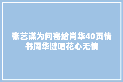 张艺谋为何寄给肖华40页情书周华健唱花心无情