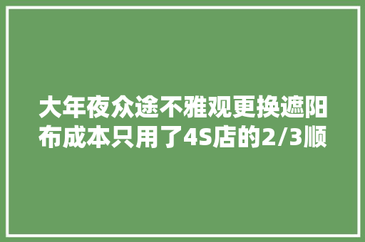 大年夜众途不雅观更换遮阳布成本只用了4S店的2/3顺便解决天窗漏水