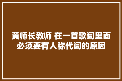 黄师长教师 在一首歌词里面必须要有人称代词的原因