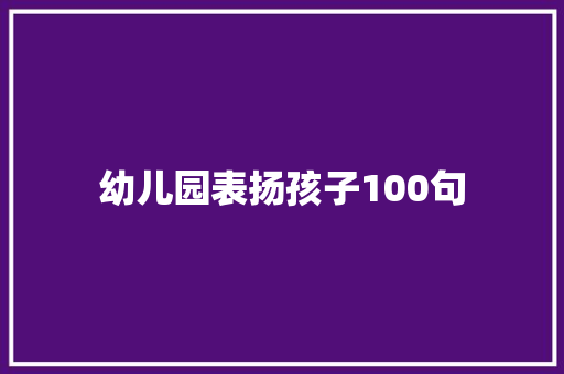 幼儿园表扬孩子100句
