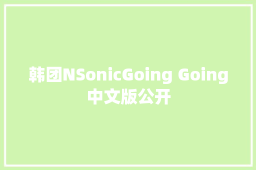 韩团NSonicGoing Going中文版公开