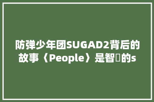 防弹少年团SUGAD2背后的故事〈People〉是智旻的solo曲