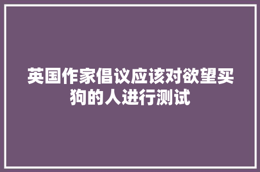 英国作家倡议应该对欲望买狗的人进行测试